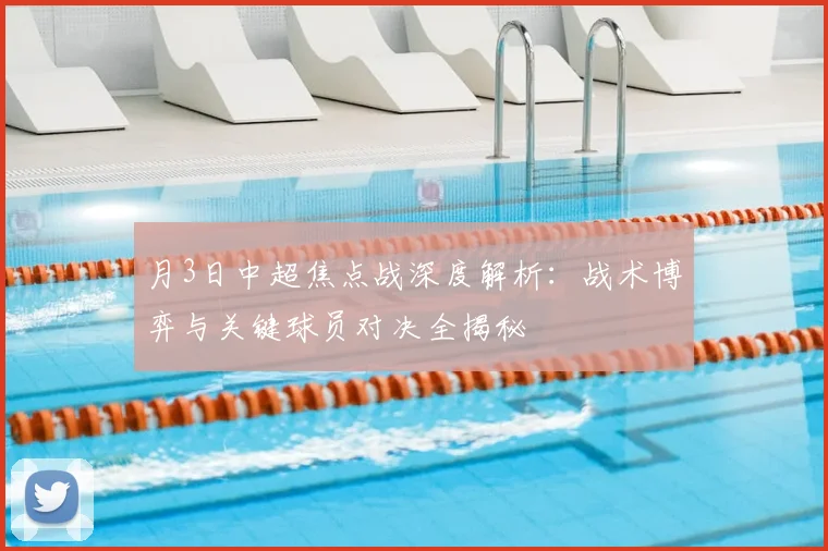 月3日中超焦点战深度解析：战术博弈与关键球员对决全揭秘