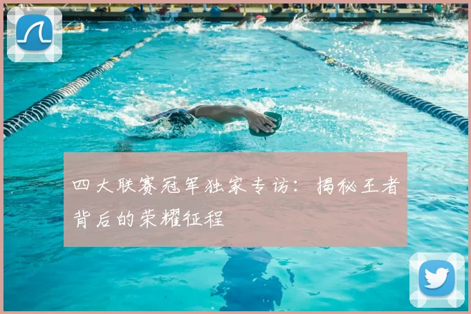 四大联赛冠军独家专访：揭秘王者背后的荣耀征程