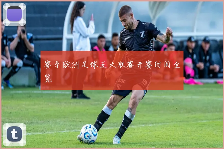 赛季欧洲足球五大联赛开赛时间全览