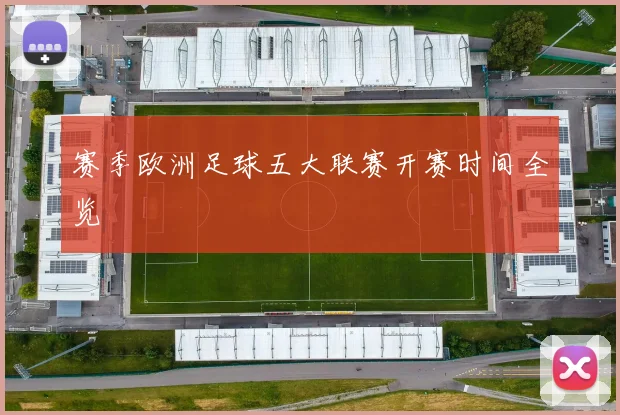 赛季欧洲足球五大联赛开赛时间全览