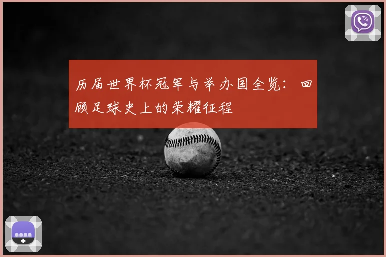 历届世界杯冠军与举办国全览：回顾足球史上的荣耀征程
